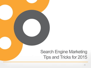 Search Engine Marketing
Tips and Tricks for 2015
26
 