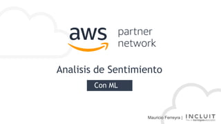 Analisis de Sentimiento
Con ML
Mauricio Ferreyra |
 