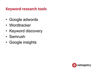 Keyword research tools

•   Google adwords
•   Wordtracker
•   Keyword discovery
•   Semrush
•   Google insights
 