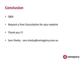 Conclusion

• Q&A

• Request a free Consultation for your website

• Thank you !!!

• Sam Shetty sam.shetty@netregistry.com.au
 