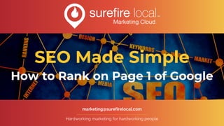 Hardworking marketing for hardworking people
marketing@surefirelocal.com
SEO Made Simple
How to Rank on Page 1 of Google
 