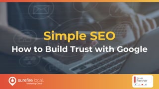Simple SEO
How to Build Trust with Google
 