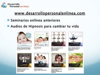 Seminarios enlínea anteriores
Audios de Hipnosis para cambiar tu vida
www.desarrollopersonalenlinea.com
 