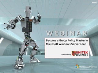 WEBINAR
Become a Group Policy Master in
Microsoft Windows Server 2008


           Presented by
 