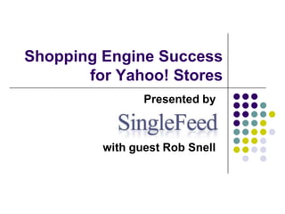 Shopping Engine Success for Yahoo! Stores: PART 1/3 Presented by      with guest Rob Snell 