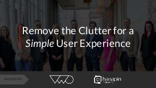 1
www.dublindesign.com
Remove the Clutter for a
Simple User Experience
HOSTED BY:
 