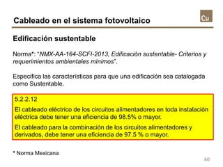 Cableado en el sistema fotovoltaico
Edificación sustentable
Norma*: “NMX-AA-164-SCFI-2013, Edificación sustentable- Criter...