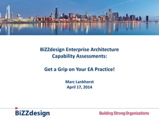 BiZZdesign Enterprise Architecture
Capability Assessments:
Get a Grip on Your EA Practice!
Marc Lankhorst
April 17, 2014
 