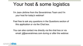 Your host & some logistics
I'm Jean-Jérôme from the Severalnines Team and I'm
your host for today's webinar!
Feel free to ask any questions in the Questions section of
this application or via the Chat box.
You can also contact me directly via the chat box or via
email: jj@severalnines.com during or after the webinar.
 