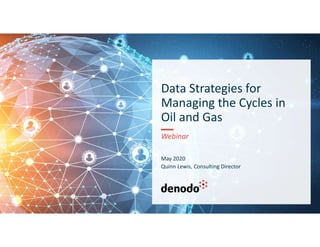 Data Strategies for
Managing the Cycles in
Oil and Gas
Webinar
May 2020
Quinn Lewis, Consulting Director
 