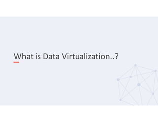 What is Data Virtualization..?
 