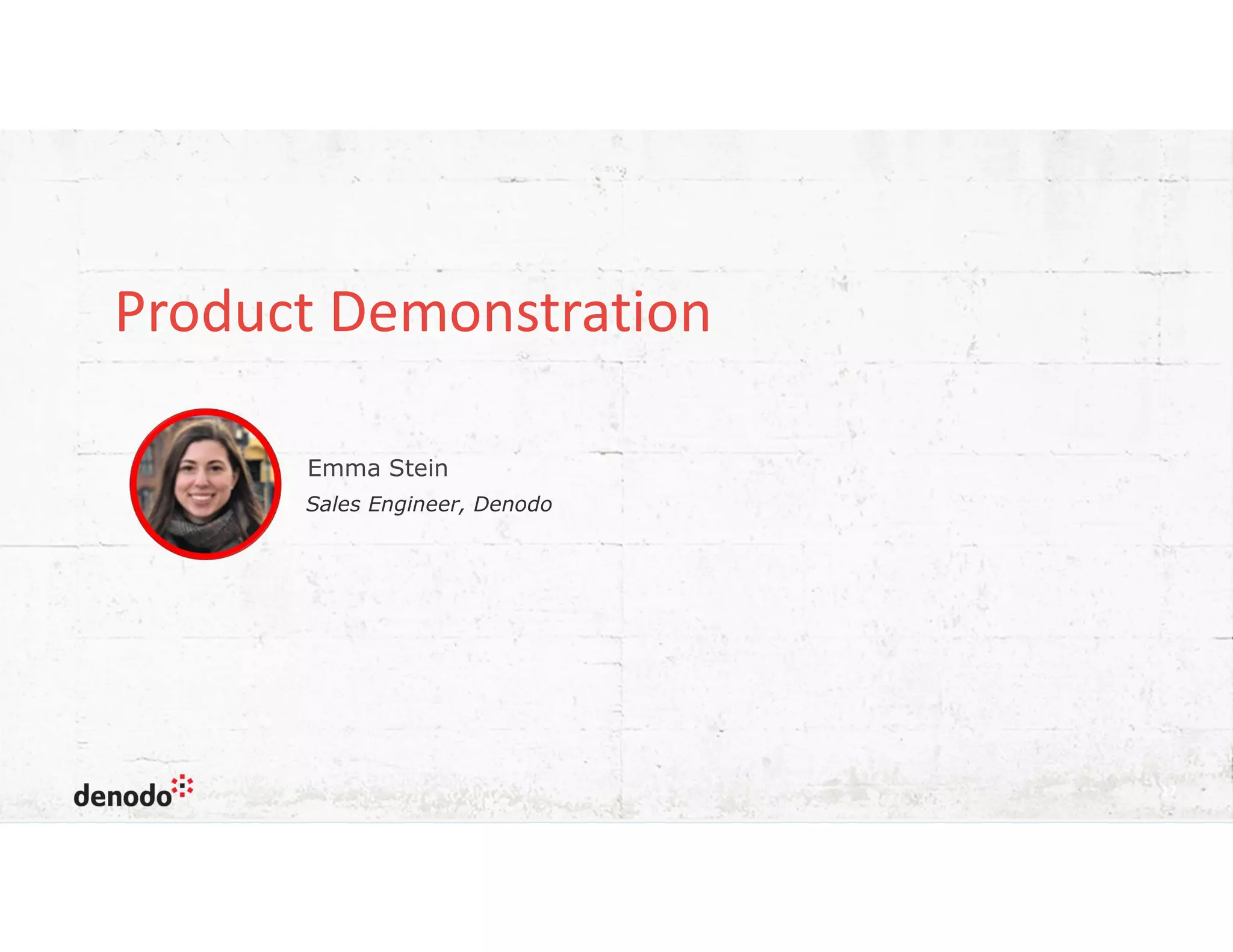 Product Demonstration
17
Sales Engineer, Denodo
Emma Stein
 