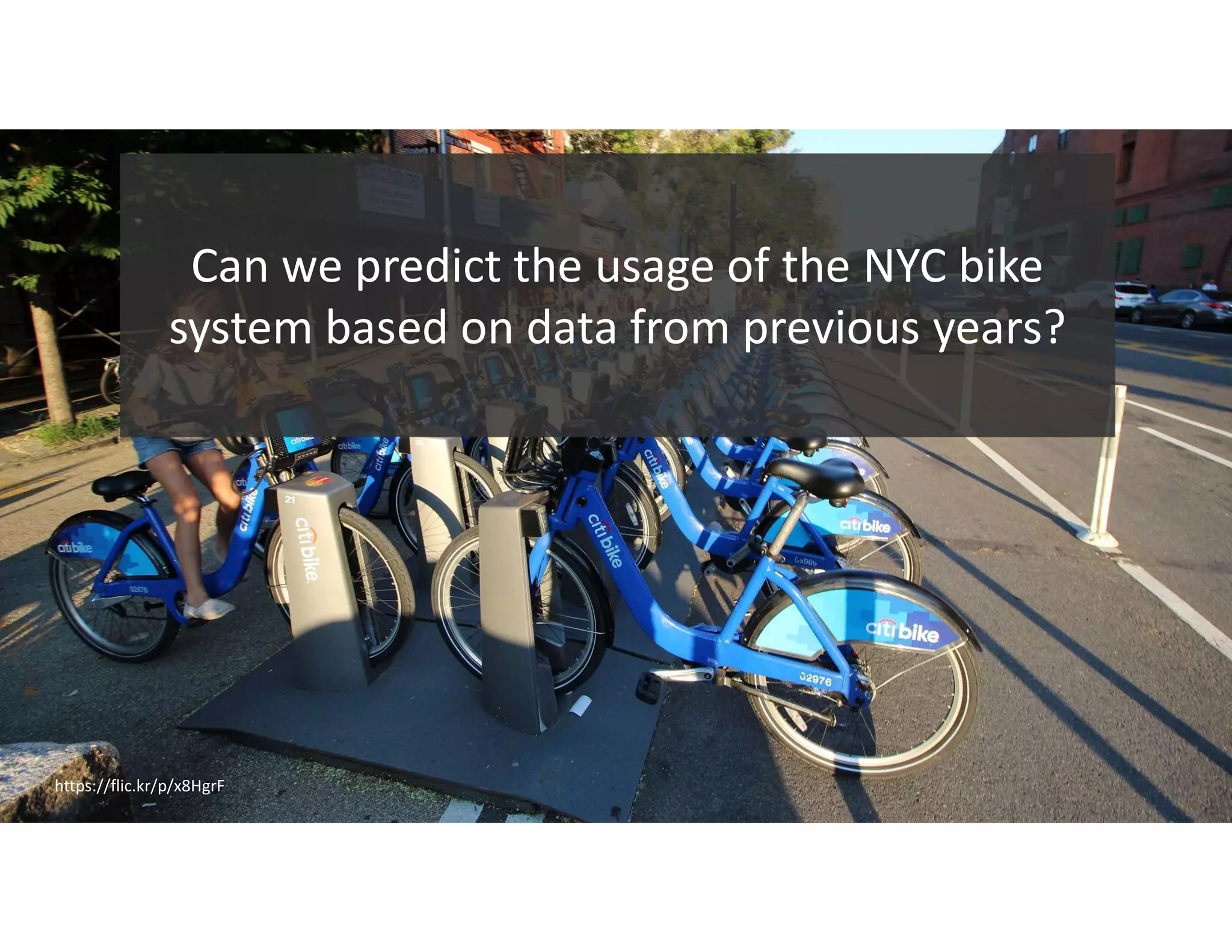 19
https://flic.kr/p/x8HgrF
Can we predict the usage of the NYC bike
system based on data from previous years?
 