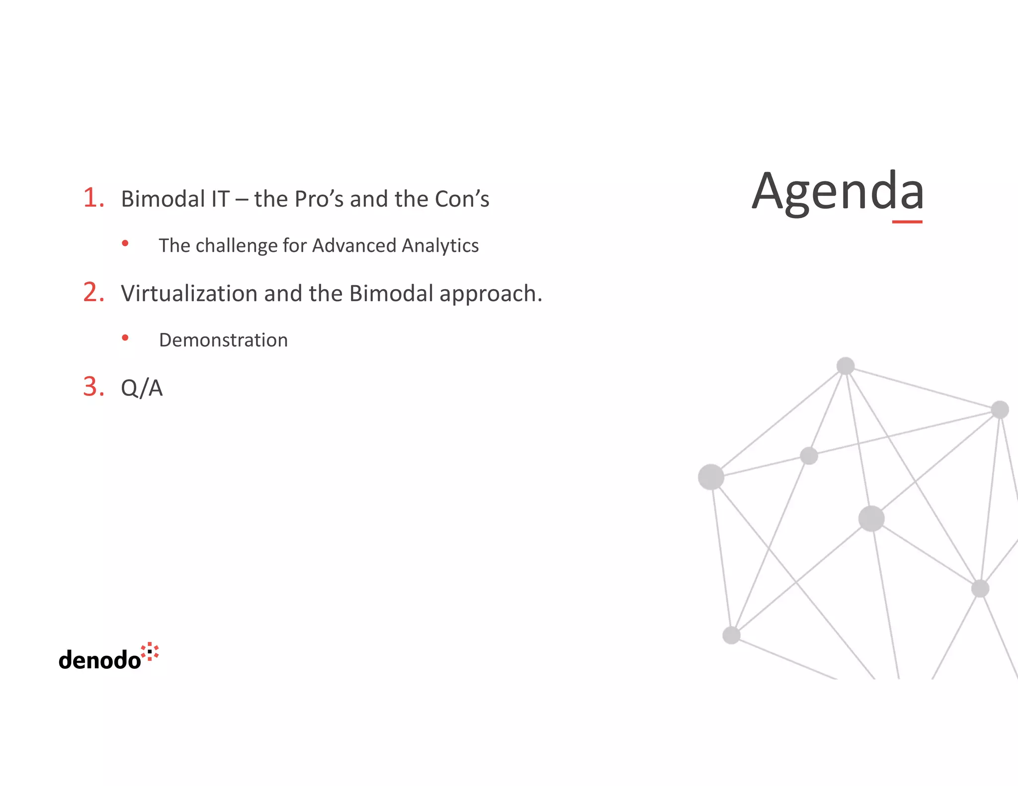 Agenda1. Bimodal IT – the Pro’s and the Con’s
• The challenge for Advanced Analytics
2. Virtualization and the Bimodal approach.
• Demonstration
3. Q/A
 
