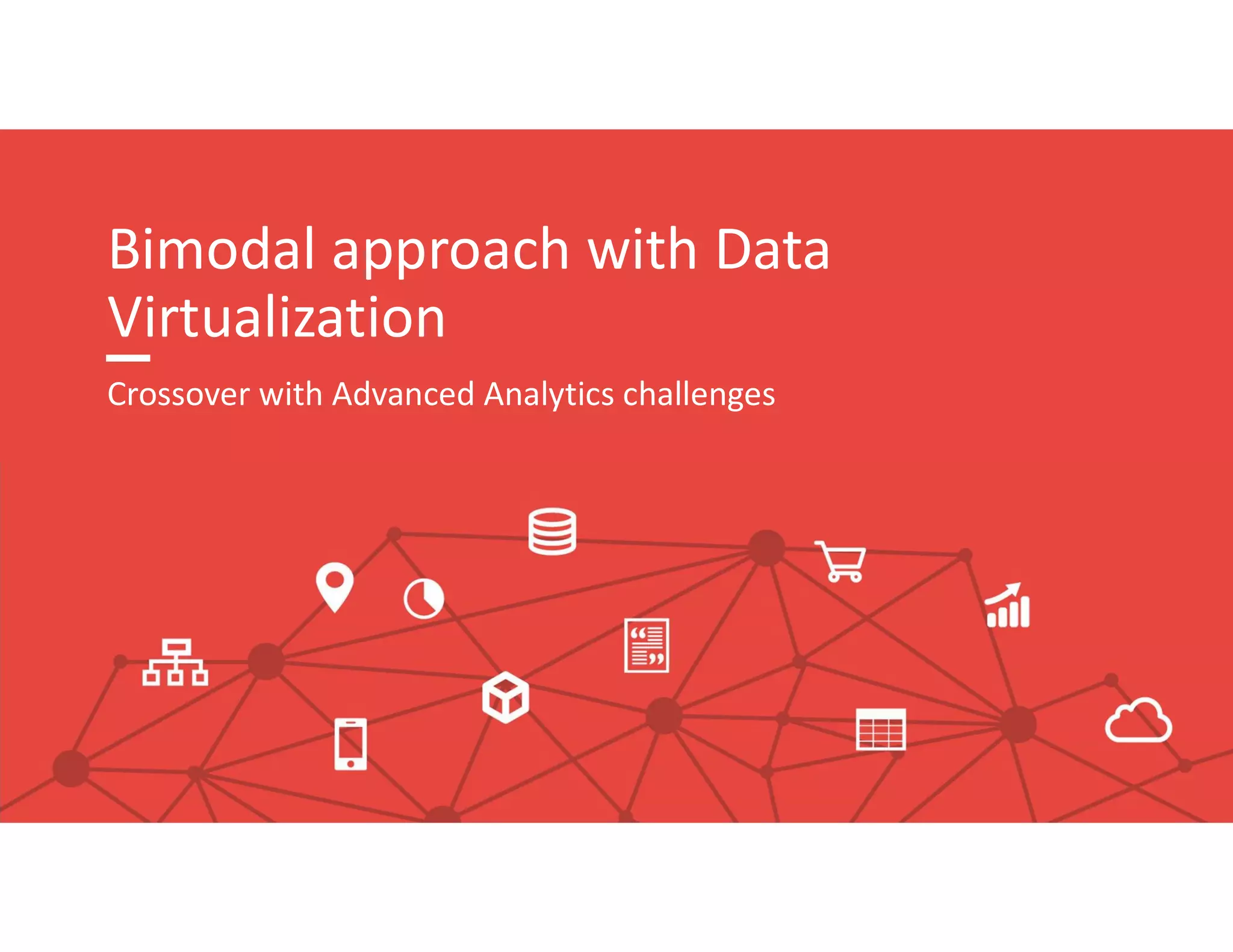Bimodal approach with Data
Virtualization
Crossover with Advanced Analytics challenges
 