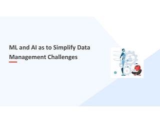 6
ML and AI as to Simplify Data
Management Challenges
 