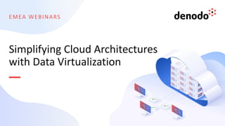 EMEA WEBINARS
Simplifying Cloud Architectures
with Data Virtualization
 