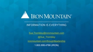 22
Sue.Trombley@ironmountain.com
@Sue_Trombley
ironmountain.com/thoughtleadership
1.800.899.4766 (IRON)
 
