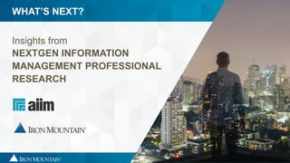 4
WHAT’S NEXT?
Insights from
NEXTGEN INFORMATION
MANAGEMENT PROFESSIONAL
RESEARCH
 