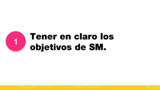 1

Tener en claro los
objetivos de SM.

#FormaciónEBusiness

 
