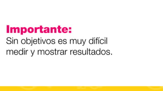 Importante:
Sin objetivos es muy difícil
medir y mostrar resultados.

#FormaciónEBusiness

 