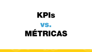 KPIs
vs.
MÉTRICAS
#FormaciónEBusiness

 