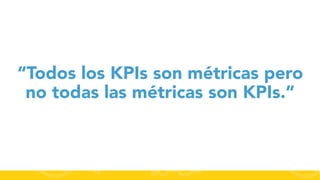 “Todos los KPIs son métricas pero
no todas las métricas son KPIs.”

#FormaciónEBusiness

 