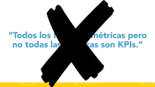 “Todos los KPIs son métricas pero
no todas las métricas son KPIs.”

#FormaciónEBusiness

 