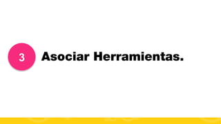 3

Asociar Herramientas.

#FormaciónEBusiness

 