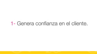 1- Genera conﬁanza en el cliente.

#FormaciónEBusiness

 