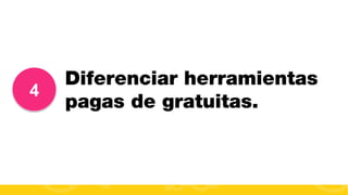 4

Diferenciar herramientas
pagas de gratuitas.

#FormaciónEBusiness

 