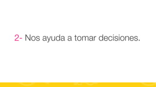 2- Nos ayuda a tomar decisiones.

#FormaciónEBusiness

 