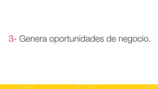 3- Genera oportunidades de negocio.

#FormaciónEBusiness

 