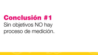 Conclusión #1
Sin objetivos NO hay
proceso de medición.

#FormaciónEBusiness

 