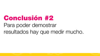 Conclusión #2
Para poder demostrar
resultados hay que medir mucho.

#FormaciónEBusiness

 