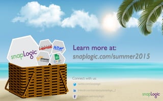 Learn more at:
snaplogic.com/summer2015
Connect with us:
twitter.com/snaplogic
linkedin.com/company/snaplogic_2
Facebook.c...