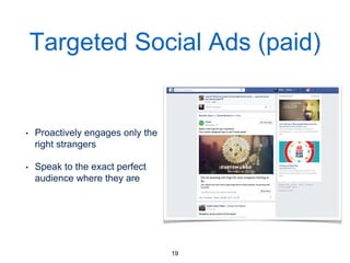 Targeted Social Ads (paid)
• Proactively engages only the
right strangers
• Speak to the exact perfect
audience where they are
19
 