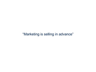 “Marketing is selling in advance”
 