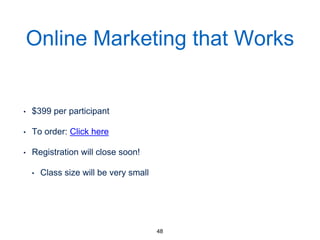 Online Marketing that Works
• $399 per participant
• To order: Click here
• Registration will close soon!
• Class size will be very small
48
 