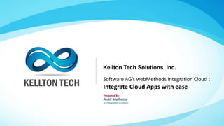 Kellton Tech Solutions, Inc.
Presented By:
Ankit Malhotra
Sr. Integration Architect
Software AG’s webMethods Integration Cloud :
Integrate Cloud Apps with ease
 