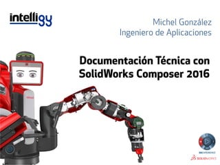 Michel González
Ingeniero de Aplicaciones
Documentación Técnica con
SolidWorks Composer 2016
 