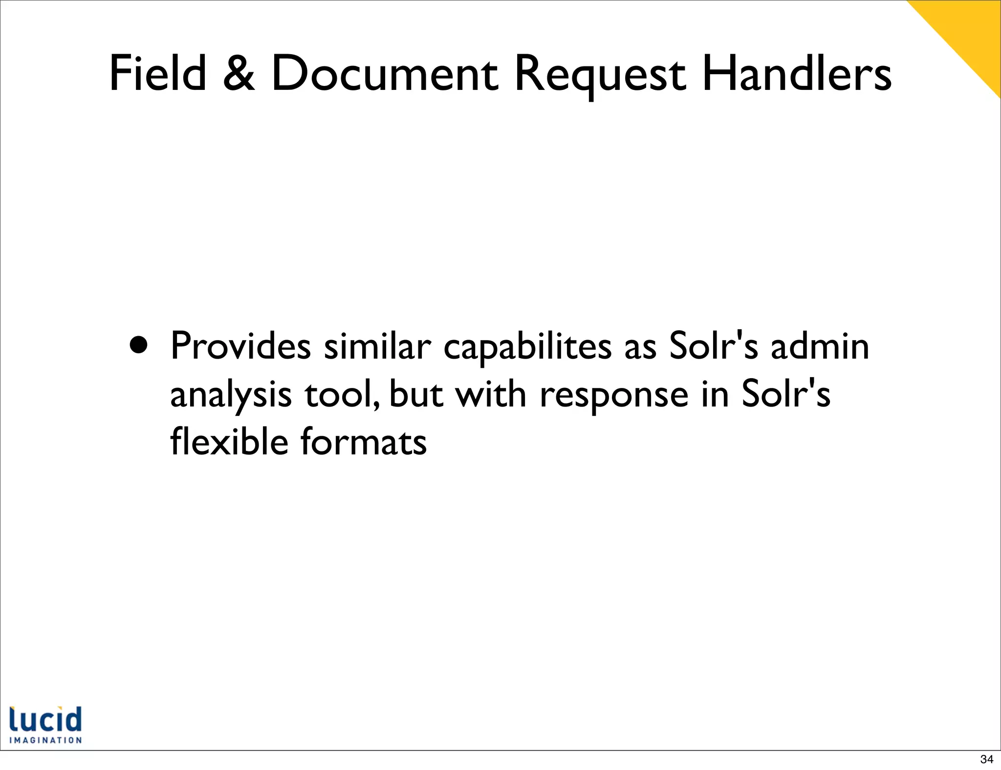 Field & Document Request Handlers




• Provides similar capabilites as Solr's admin
  analysis tool, but with response in Solr's
  ﬂexible formats




                                                 34
 
