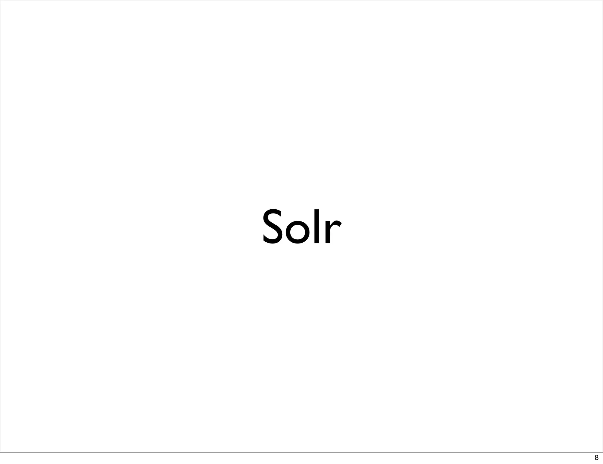 Solr



       8
 