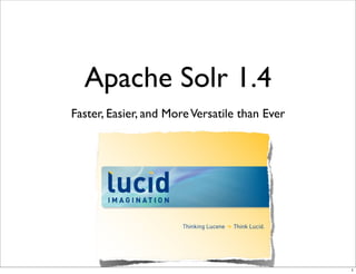 Apache Solr 1.4
Faster, Easier, and More Versatile than Ever




                                               1
 