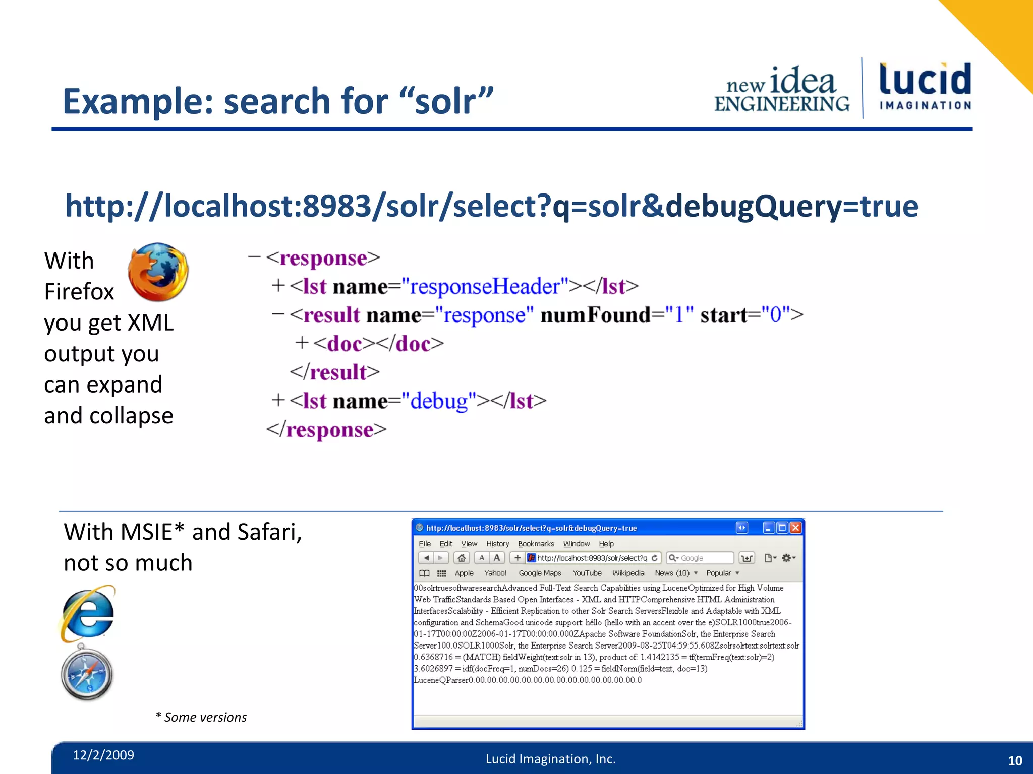 Example: search for “solr” http://localhost:8983/solr/select?q=solr&debugQuery=true With Firefox you get XML output you can expand and collapse With MSIE* and Safari, not so much * Some versions 12/2/2009 Lucid Imagination, Inc. 10 