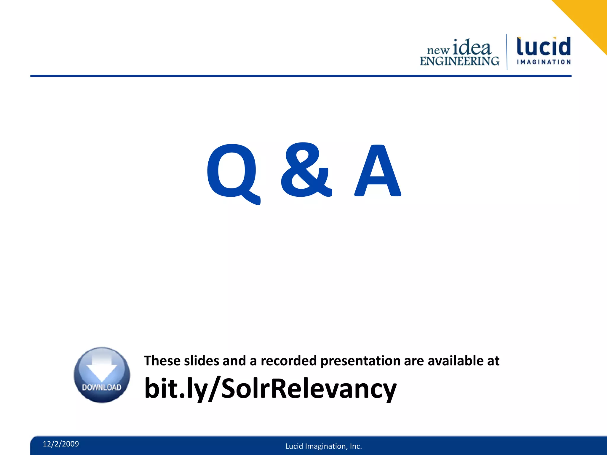 Q&A These slides and a recorded presentation are available at bit.ly/SolrRelevancy 12/2/2009 Lucid Imagination, Inc. 