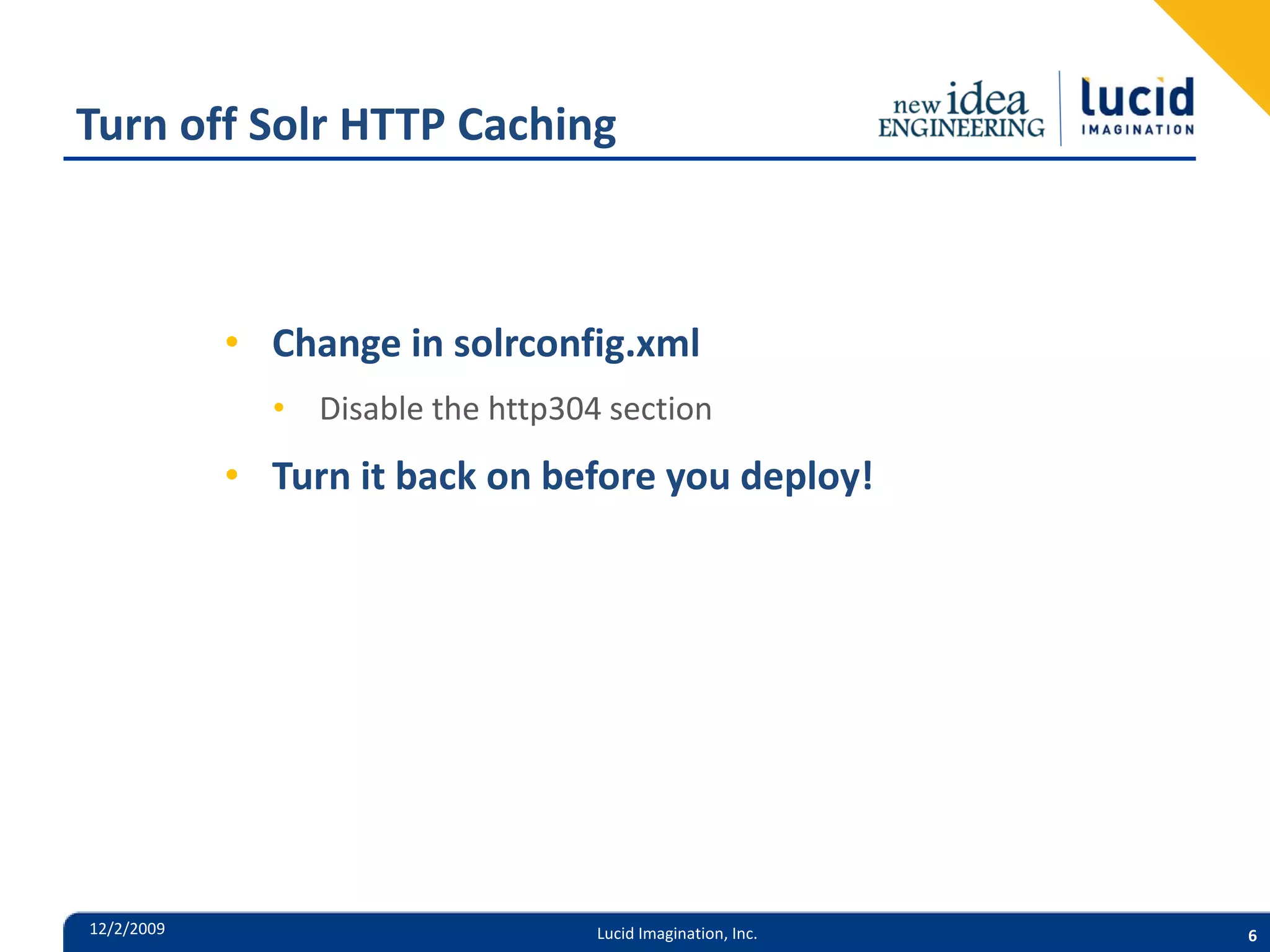 Turn off Solr HTTP Caching • Change in solrconfig.xml • Disable the http304 section • Turn it back on before you deploy! 12/2/2009 Lucid Imagination, Inc. 6 