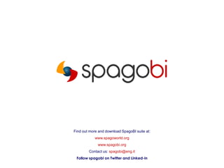 Find out more and download SpagoBI suite at:
www.spagoworld.org
www.spagobi.org
Contact us: spagobi@eng.it
Follow spagobi on Twitter and Linked-in
 