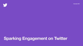 Sparking Engagement on Twitter
November 2019
 