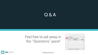 Q & A
#wpewebinar
Feel free to ask away in
the “Questions” pane!
 